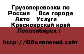 Грузоперевозки по России  - Все города Авто » Услуги   . Красноярский край,Лесосибирск г.